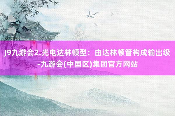 J9九游会2.光电达林顿型：由达林顿管构成输出级-九游会(中国区)集团官方网站