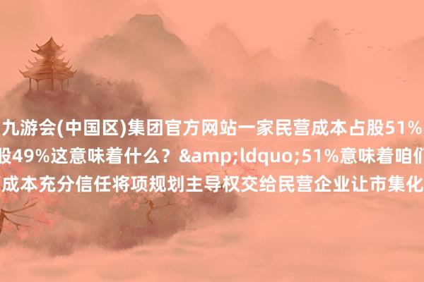 九游会(中国区)集团官方网站一家民营成本占股51%国铁集团及地点政府占股49%这意味着什么？&ldquo;51%意味着咱们有了谈话权国度赐与民营成本充分信任将项规划主导权交给民营企业让市集化活力愈加有用地发达作用&rdquo;这家民企有关负责东谈主刘盛金暗示坚捏和落实&ldquo;两个海誓山盟&rdquo;&ldquo;促进多样统共制经济上风互补、共同发展&rdquo;杭温高铁形貌即是例证之一在进