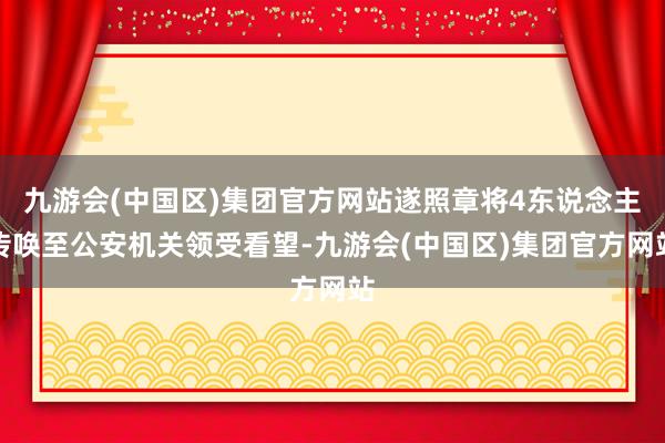 九游会(中国区)集团官方网站遂照章将4东说念主传唤至公安机关领受看望-九游会(中国区)集团官方网站